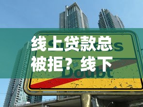 线上贷款总被拒？线下申请秒过秘诀大公开！