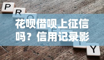 花呗借呗上征信吗？信用记录影响大揭秘