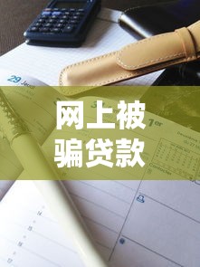 网上被骗贷款必须偿还吗？真实案例解析贷款责任与自救方法