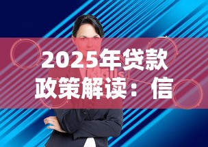 2025年贷款政策解读：信用管理+低息融资全攻略