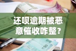 还呗逾期被恶意催收咋整？这几招教你应对！