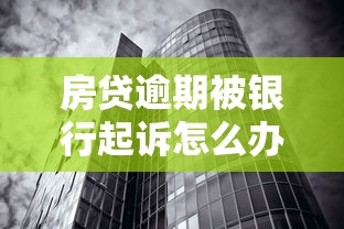 房贷逾期被银行起诉怎么办？3招教你协商撤诉避免房产风险