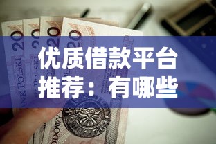 优质借款平台推荐：有哪些靠谱的贷款口子值得选？
