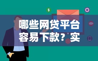 哪些网贷平台容易下款？实测推荐这几个审核快、门槛低的平台