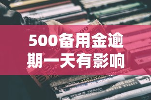 500备用金逾期一天有影响吗？真实后果全面解析