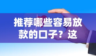 推荐哪些容易放款的口子？这些平台审批快、要求低，适合短期周转！