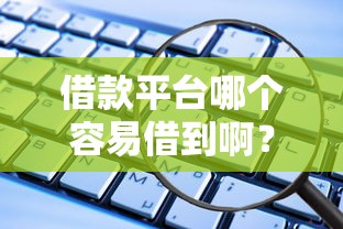 借款平台哪个容易借到啊？其实主要看这几点！