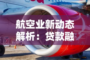 航空业新动态解析：贷款融资的隐藏机会与行业突围路径