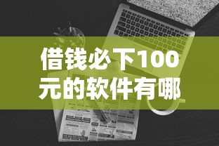 借钱必下100元的软件有哪些？真实测评这几款靠谱平台