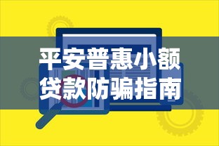平安普惠小额贷款防骗指南：识别套路，守护资金安全