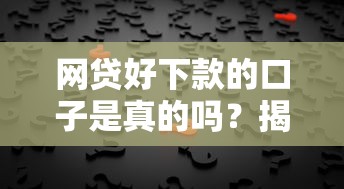 网贷好下款的口子是真的吗？揭秘平台背后的真相与风险