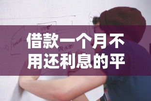 借款一个月不用还利息的平台有哪些？这几类渠道可考虑