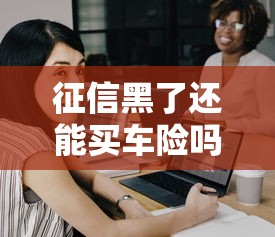 征信黑了还能买车险吗？这3种方法帮你解决难题