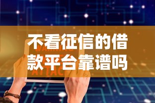 不看征信的借款平台靠谱吗？实测安全选项大公开