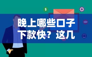 晚上哪些口子下款快？这几个平台审核流程透明到账稳