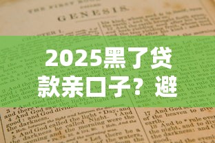 2025黑了贷款亲口子？避坑指南+真实经验深度解析！