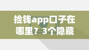 捡钱app口子在哪里？3个隐藏技巧教你找出靠谱渠道