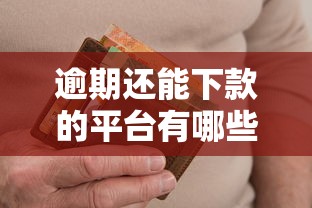 逾期还能下款的平台有哪些？实测筛选靠谱渠道攻略