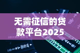 无需征信的贷款平台2025年有哪些呢？这5类渠道可以试试