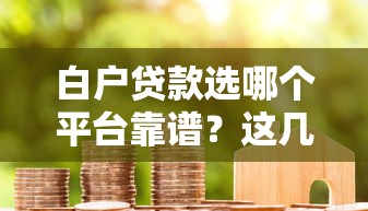 白户贷款选哪个平台靠谱？这几个口子通过率高又好申请！