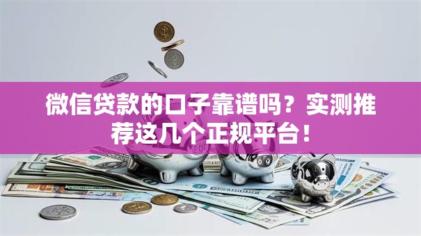 微信贷款的口子靠谱吗？实测推荐这几个正规平台！