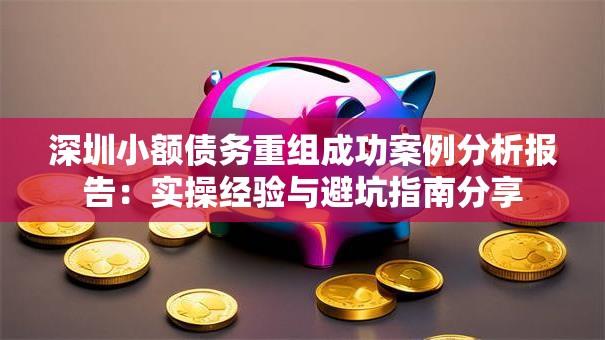 深圳小额债务重组成功案例分析报告：实操经验与避坑指南分享
