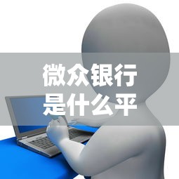 微众银行是什么平台？深度解析其贷款服务优势