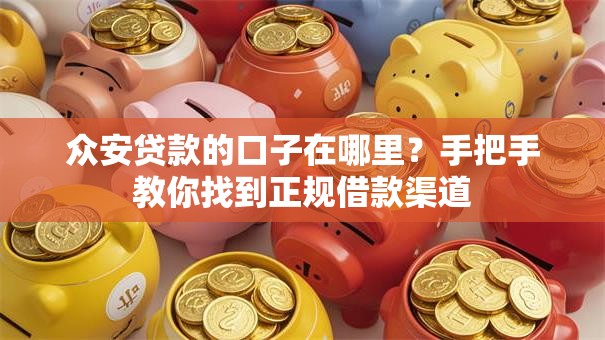 众安贷款的口子在哪里？手把手教你找到正规借款渠道