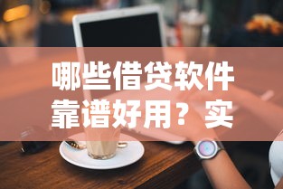 哪些借贷软件靠谱好用？实测推荐这几款安全正规平台