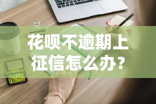 花呗不逾期上征信怎么办？这些操作你可能还不知道！