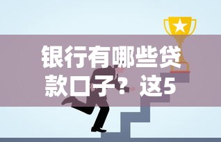银行有哪些贷款口子？这5类常见产品帮你解决资金难题