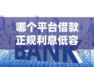 哪个平台借款正规利息低容易通过不看征信？这些诀窍要记牢