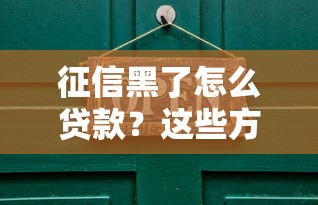 征信黑了怎么贷款？这些方法或许能帮你解决难题