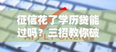 征信花了学历贷能过吗？三招教你破解申请难题