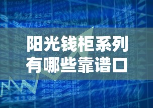 阳光钱柜系列有哪些靠谱口子？解析贷款产品优缺点