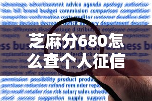 芝麻分680怎么查个人征信记录？贷款申请必看查询攻略