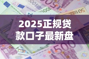 2025正规贷款口子最新盘点：资质稳利息低平台这样选