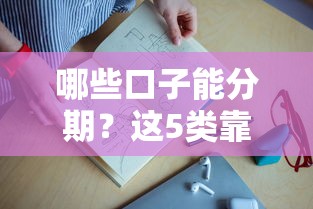 哪些口子能分期？这5类靠谱分期平台亲测推荐！