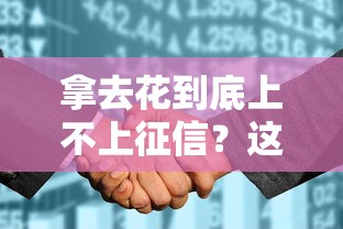 拿去花到底上不上征信？这几点直接影响信用评分！