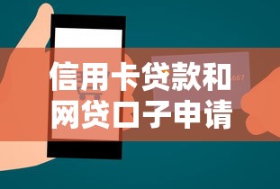 信用卡贷款和网贷口子申请攻略：用卡技巧与避坑必读指南