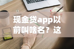 现金贷app以前叫啥名？这些改名套路你知道吗