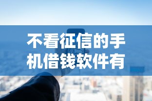 不看征信的手机借钱软件有哪些？实测5款低门槛借贷平台