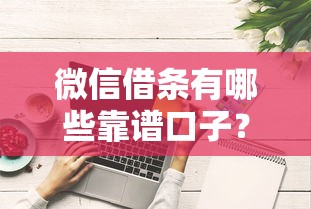 微信借条有哪些靠谱口子？这些操作技巧必须掌握！