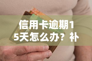 信用卡逾期15天怎么办？补救步骤及征信影响全解析
