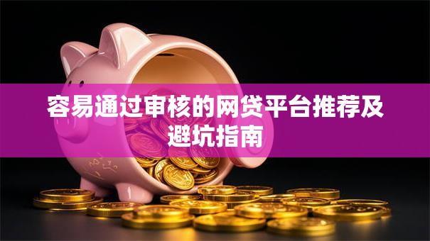容易通过审核的网贷平台推荐及避坑指南