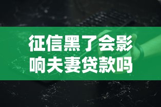 征信黑了会影响夫妻贷款吗？这些“坑”可别踩！