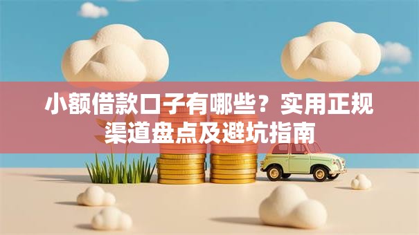 小额借款口子有哪些？实用正规渠道盘点及避坑指南