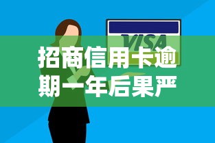 招商信用卡逾期一年后果严重？协商技巧与补救方法全解析！
