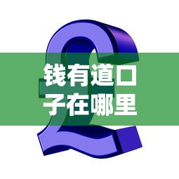 钱有道口子在哪里？手把手教你找靠谱贷款渠道