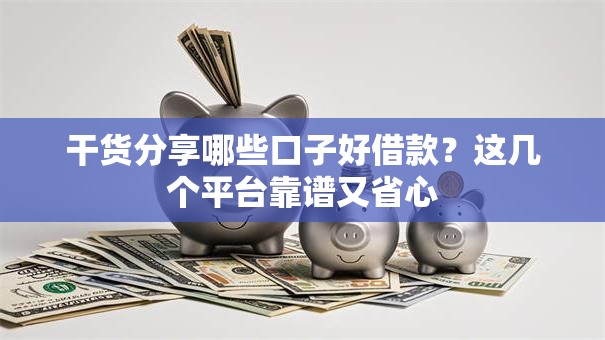 干货分享哪些口子好借款？这几个平台靠谱又省心